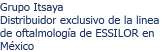 Grupo Itsaya Distribuidor exclusivo de la linea de oftalmología de ESSILOR en México